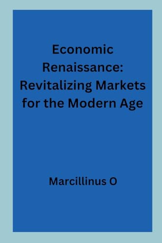 Economic Renaissance: Revitalizing Markets for the Modern Age von Marcillinus