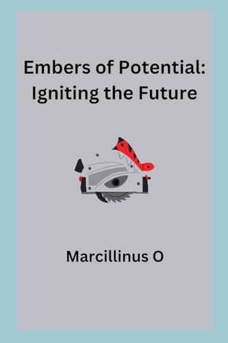 Embers of Potential: Igniting the Future von Marcillinus
