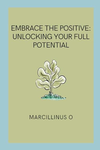 Embrace the Positive: Unlocking Your Full Potential von Marcillinus