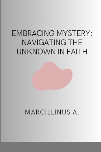 Embracing Mystery: Navigating the Unknown in Faith von Marcillinus