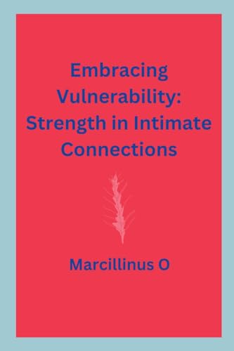 Embracing Vulnerability: Strength in Intimate Connections von Marcillinus