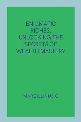 Enigmatic Riches: Unlocking the Secrets of Wealth Mastery von Marcillinus