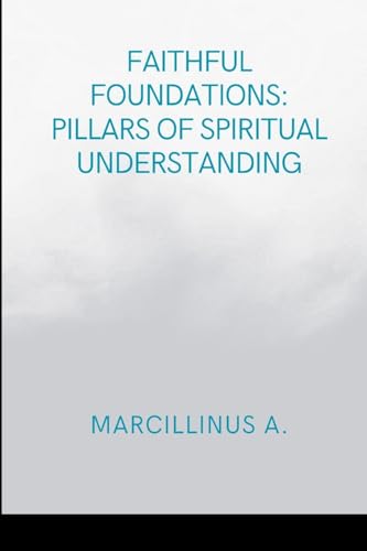 Faithful Foundations: Pillars of Spiritual Understanding: Moments in Religious Experience von Marcillinus