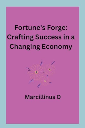 Fortune's Forge: Crafting Success in a Changing Economy
