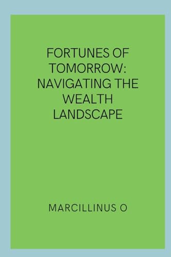 Fortunes of Tomorrow: Navigating the Wealth Landscape von Marcillinus