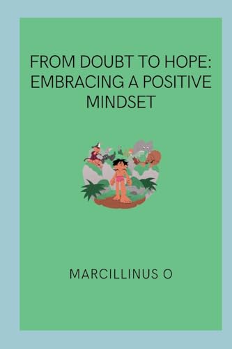 From Doubt to Hope: Embracing a Positive Mindset von Marcillinus