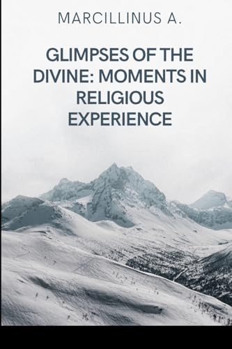 Glimpses of the Divine: Moments in Religious Experience von Marcillinus
