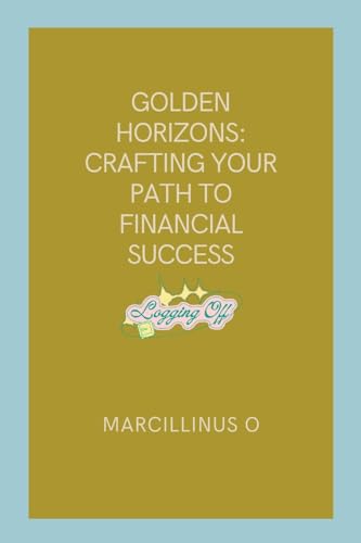 Golden Horizons: Crafting Your Path to Financial Success von Marcillinus