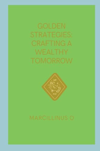 Golden Strategies: Crafting a Wealthy Tomorrow von Marcillinus