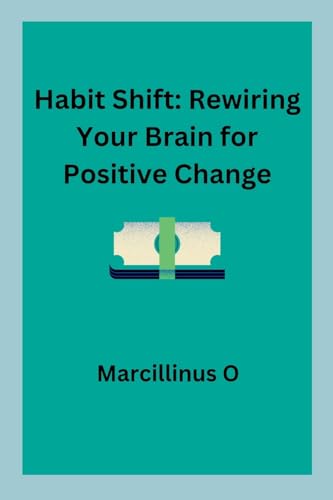 Habit Shift: Rewiring Your Brain for Positive Change von Marcillinus