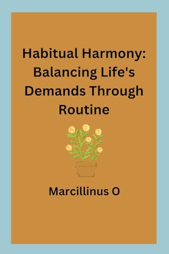 Habitual Harmony: Balancing Life's Demands Through Routine von Marcillinus