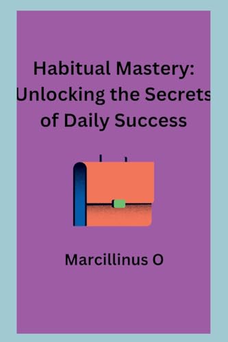 Habitual Mastery: Unlocking the Secrets of Daily Success von Marcillinus