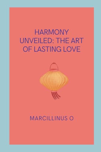 Harmony Unveiled: The Art of Lasting Love von Marcillinus