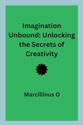 Imagination Unbound: Unlocking the Secrets of Creativity von Marcillinus