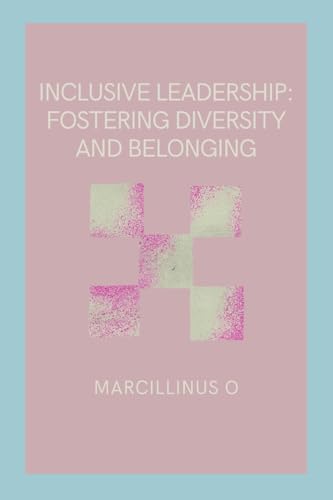 Inclusive Leadership: Fostering Diversity and Belonging von Marcillinus