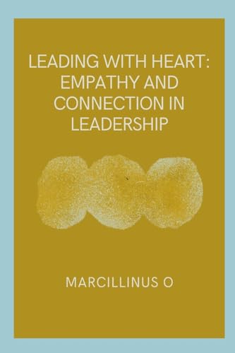 Leading with Heart: Empathy and Connection in Leadership von Marcillinus