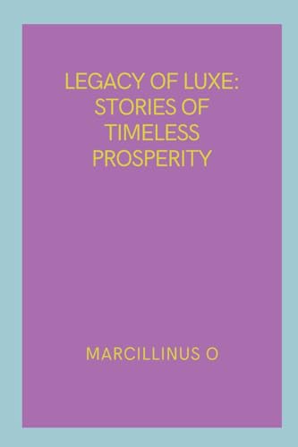 Legacy of Luxe: Stories of Timeless Prosperity