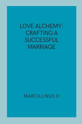 Love Alchemy: Crafting a Successful Marriage von Marcillinus