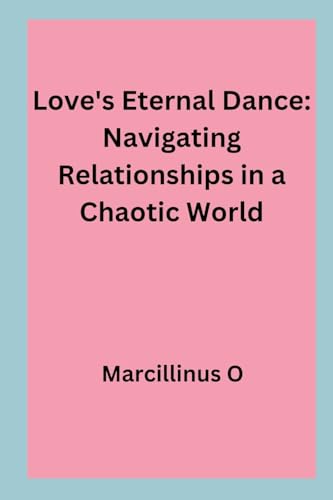 Love's Eternal Dance: Navigating Relationships in a Chaotic World von Marcillinus