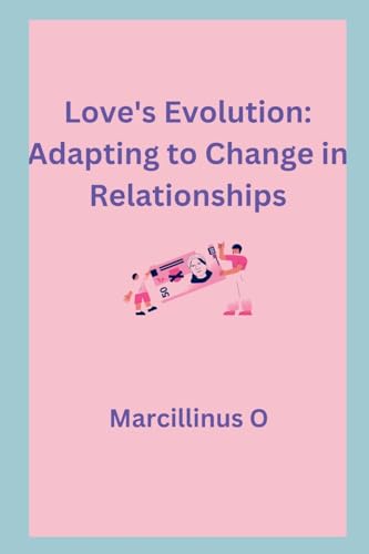 Love's Evolution: Adapting to Change in Relationships von Marcillinus