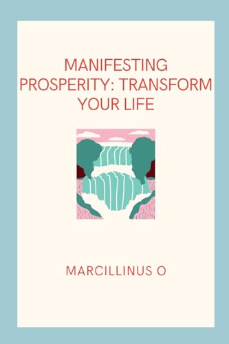 Manifesting Prosperity: Transform Your Life von Marcillinus