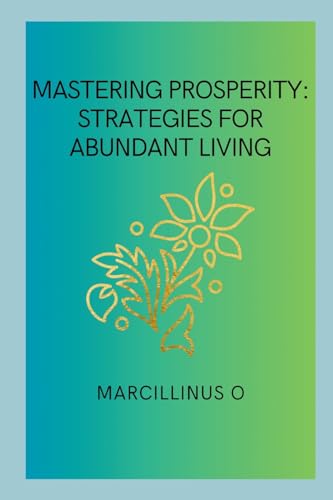 Mastering Prosperity: Strategies for Abundant Living von Marcillinus
