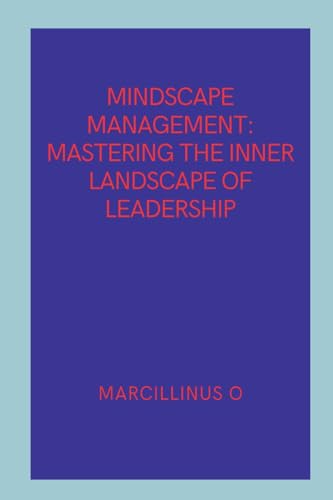 Mindscape Management: Mastering the Inner Landscape of Leadership von Marcillinus