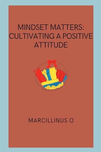 Mindset Matters: Cultivating a Positive Attitude von Marcillinus