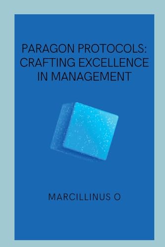Paragon Protocols: Crafting Excellence in Management von Marcillinus