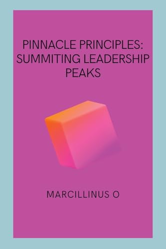 Pinnacle Principles: Summiting Leadership Peaks von Marcillinus