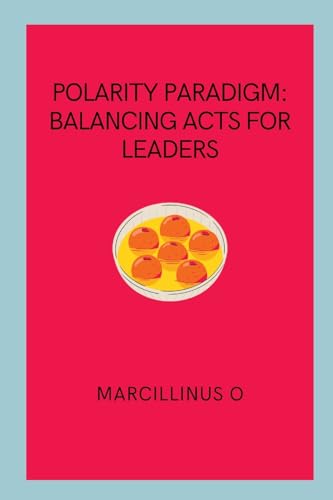 Polarity Paradigm: Balancing Acts for Leaders von Marcillinus