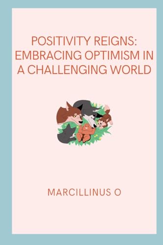 Positivity Reigns: Embracing Optimism in a Challenging World von Marcillinus