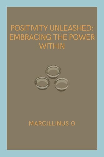 Positivity Unleashed: Embracing the Power Within von Marcillinus