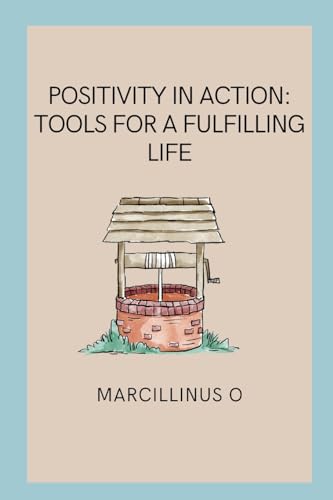 Positivity in Action: Tools for a Fulfilling Life von Marcillinus