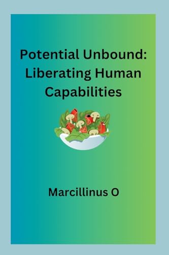 Potential Unbound: Liberating Human Capabilities von Marcillinus