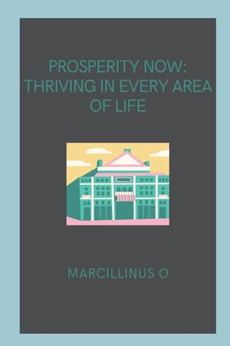 Prosperity Now: Thriving in Every Area of Life von Marcillinus