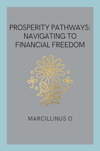 Prosperity Pathways: Navigating to Financial Freedom von Marcillinus