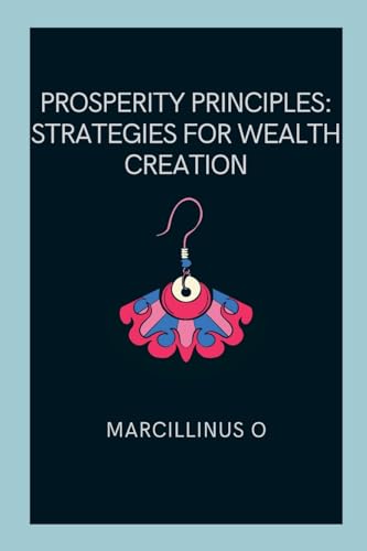 Prosperity Principles: Strategies for Wealth Creation von Marcillinus