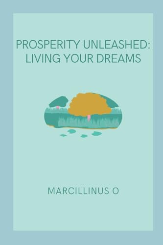 Prosperity Unleashed: Living Your Dreams von Marcillinus