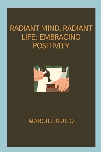 Radiant Mind, Radiant Life: Embracing Positivity von Marcillinus