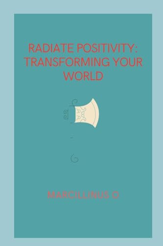 Radiate Positivity: Transforming Your World von Marcillinus