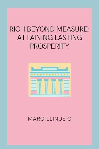 Rich Beyond Measure: Attaining Lasting Prosperity von Marcillinus