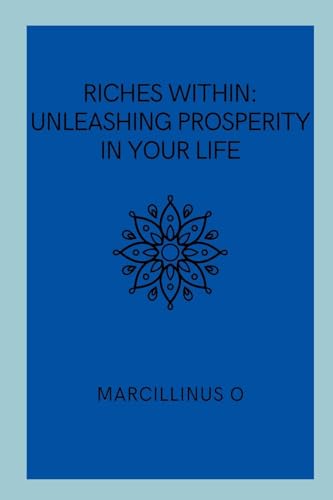 Riches Within: Unleashing Prosperity in Your Life von Marcillinus