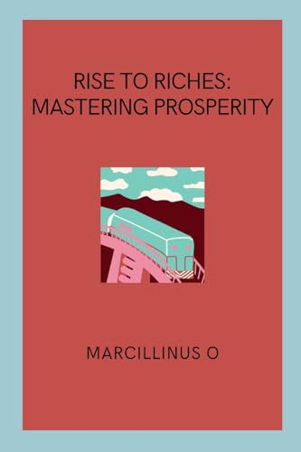 Rise to Riches: Mastering Prosperity von Marcillinus