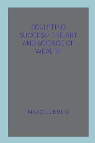Sculpting Success: The Art and Science of Wealth von Marcillinus