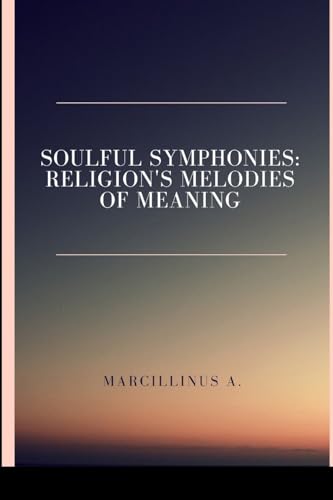 Soulful Symphonies: Religion's Melodies of Meaning von Marcillinus