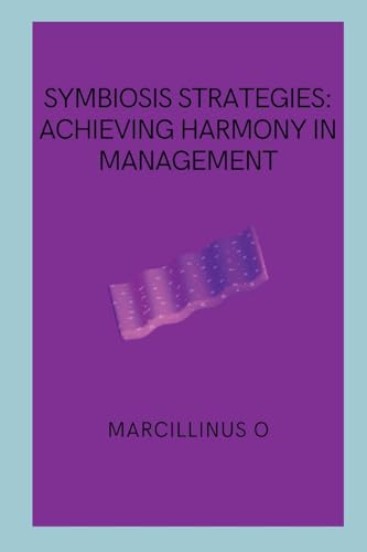 Symbiosis Strategies: Achieving Harmony in Management von Marcillinus