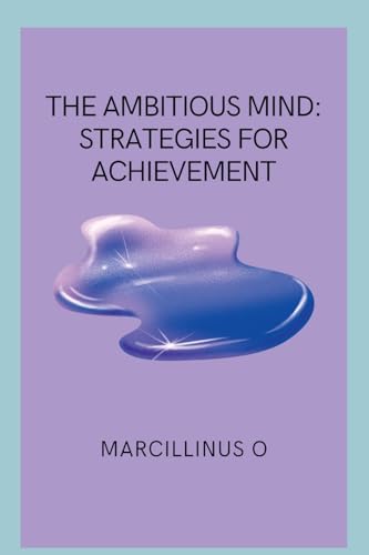 The Ambitious Mind: Strategies for Achievement von Marcillinus