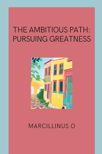 The Ambitious Path: Pursuing Greatness von Marcillinus