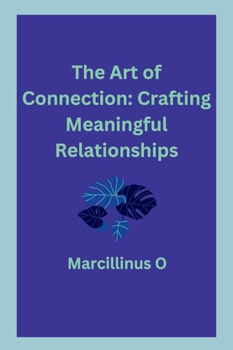 The Art of Connection: Crafting Meaningful Relationships von Marcillinus